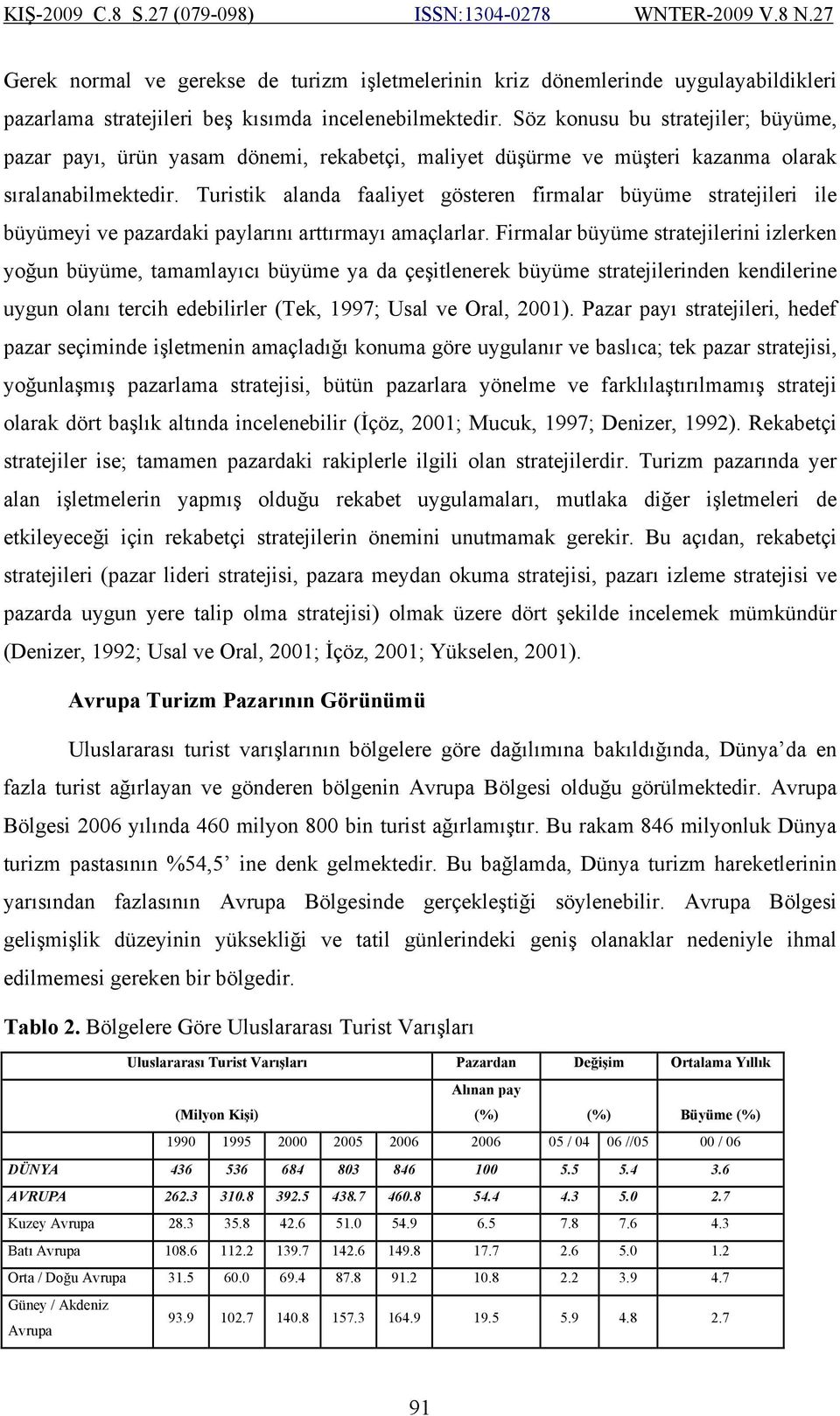 Turistik alanda faaliyet gösteren firmalar büyüme stratejileri ile büyümeyi ve pazardaki paylarını arttırmayı amaçlarlar.