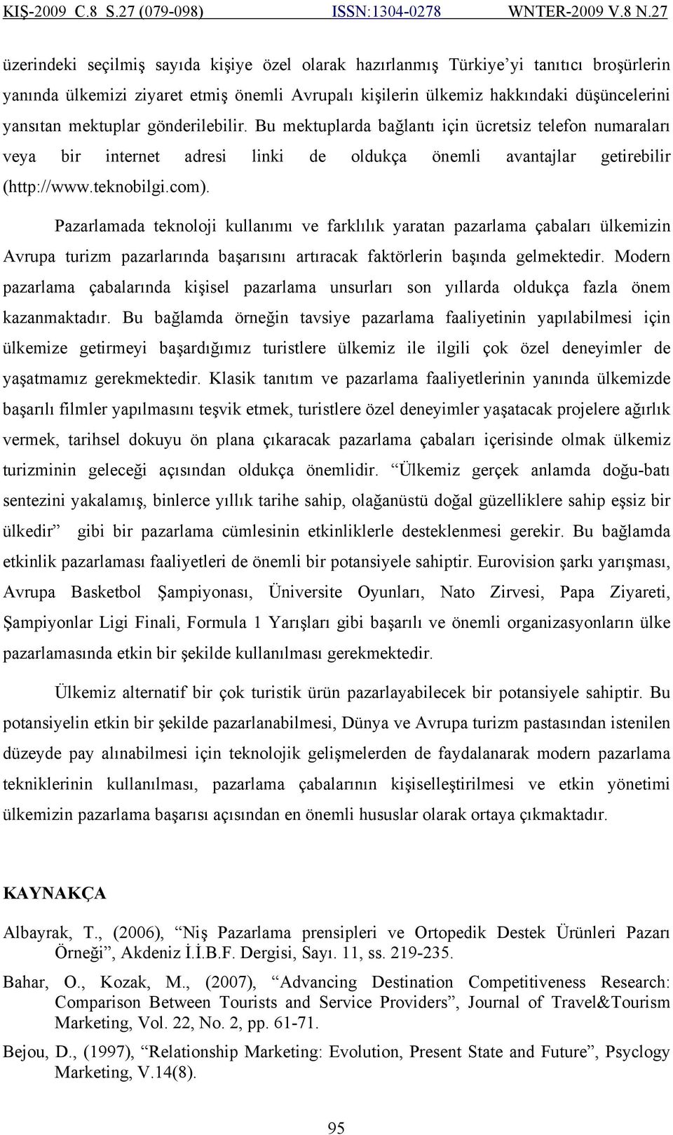 Pazarlamada teknoloji kullanımı ve farklılık yaratan pazarlama çabaları ülkemizin Avrupa turizm pazarlarında başarısını artıracak faktörlerin başında gelmektedir.