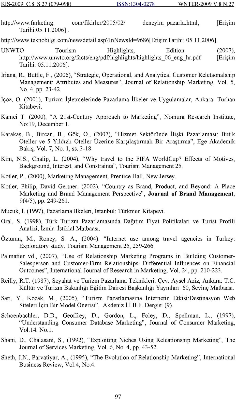 , (2006), Strategic, Operational, and Analytical Customer Reletaonalship Management: Attributes and Measures, Journal of Relationship Marketing, Vol. 5, No. 4, pp. 23-42. İçöz, O.