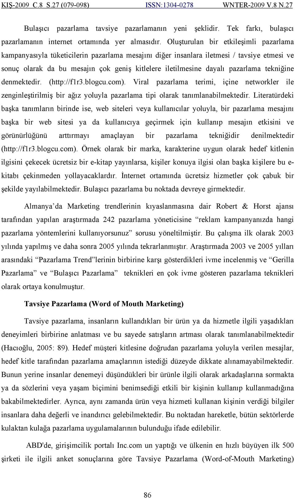 pazarlama tekniğine denmektedir. (http://f1r3.blogcu.com). Viral pazarlama terimi, içine networkler ile zenginleştirilmiş bir ağız yoluyla pazarlama tipi olarak tanımlanabilmektedir.