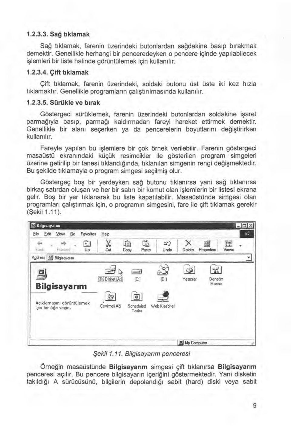 Çift t ıklamak Çift t ı klamak, farenin üzerindeki, soldaki butonu üst üste iki kez h ı zla t ı klamakt ı r. Genellikle programlar ı n çal ışt ı nlmas ı nda kullan ı l ı r. 1.2.3.5.