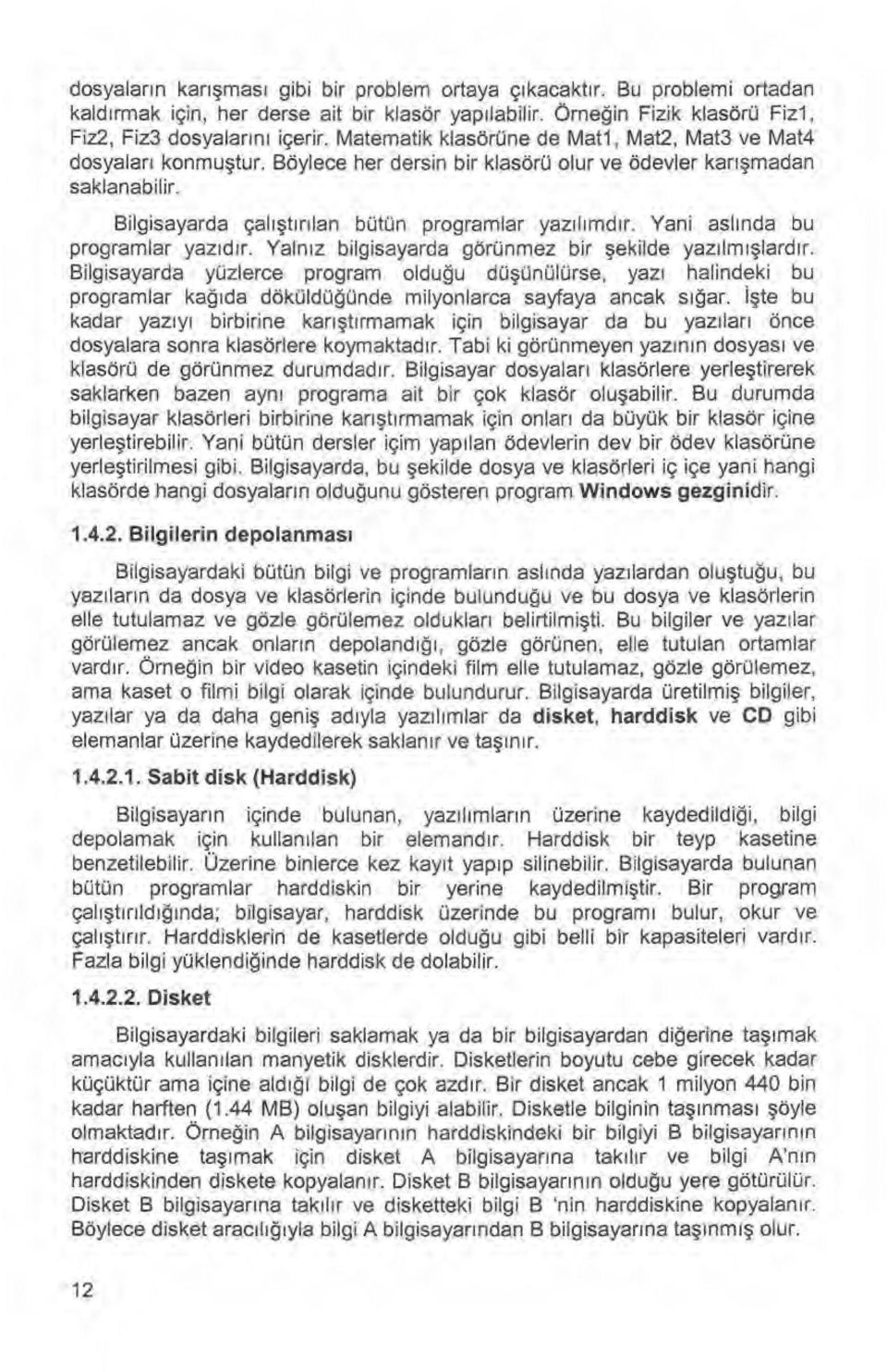 Böylece her dersin bir klasörü olur ve ödevler kar ışmadan saklanabilir. Bilgisayarda çal ışt ı r ı lan bütün programlar yaz ı l ı md ı r. Yani asl ı nda bu programlar yaz ı d ı r.