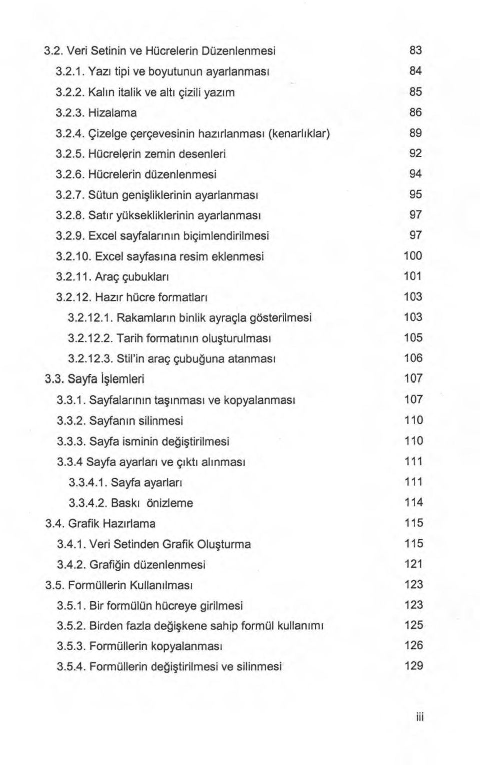 2.10. Excel sayfas ı na resim eklenmesi 100 3.2.11. Araç çubuklar ı 101 3.2.12. Haz ı r hücre formatlar ı 103 3.2.12.1. Rakamlar ı n binlik ayraçla gösterilmesi 103 3.2.12.2. Tarih format ı n ı n olu şturulmas ı 105 3.