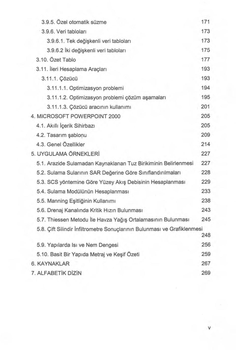 MICROSOFT POWERPOINT 2000 205 4.1. Ak ı ll ı içerik Sihirbaz ı 205 4.2. Tasar ı m şablonu 209 4.3. Genel Özellikler 214 5. UYGULAMA ÖRNEKLERI 227 5.1. Arazide Sulamadan Kaynaklanan Tuz Birikiminin Belirlenmesi 227 5.