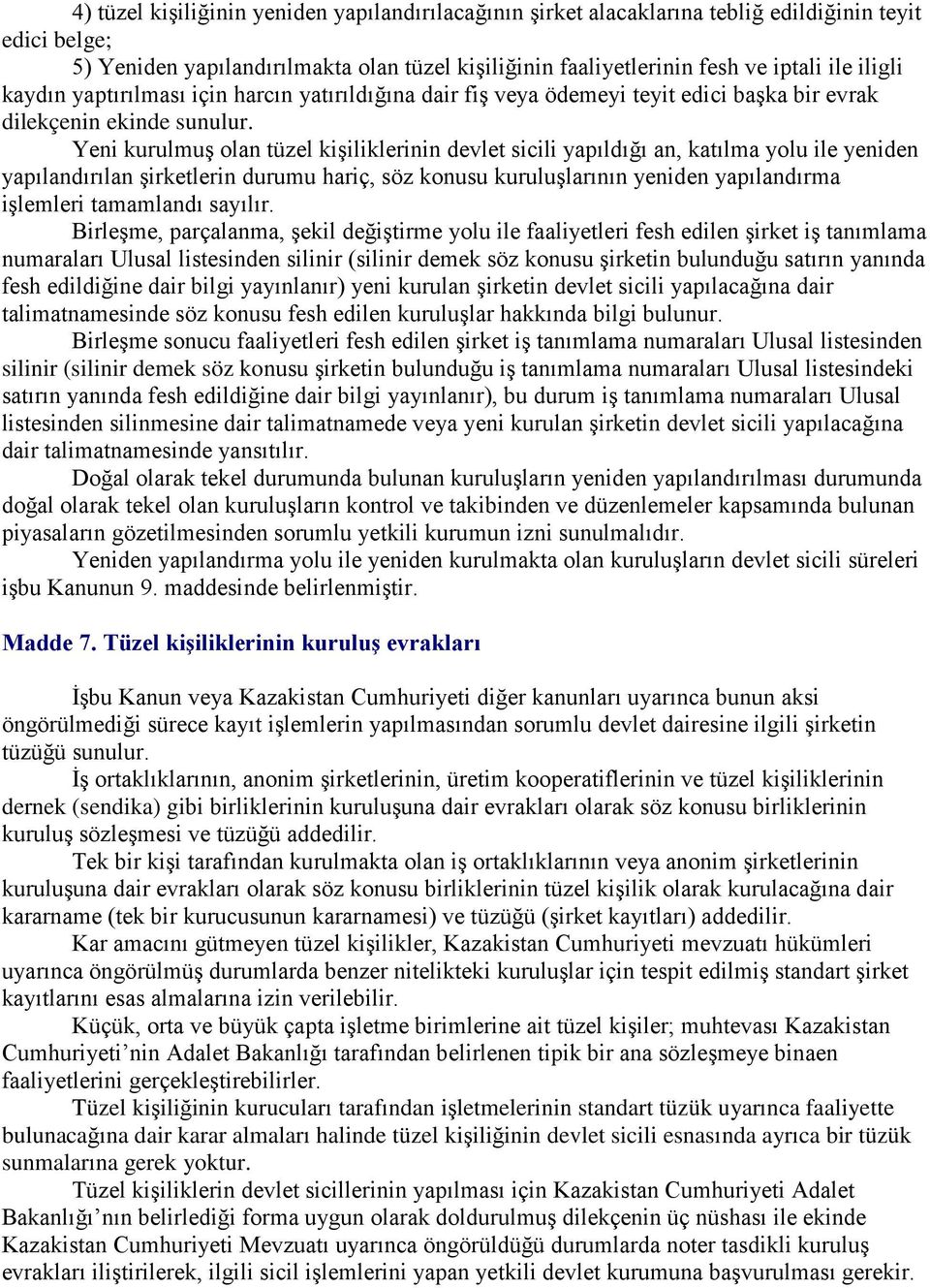 Yeni kurulmuş olan tüzel kişiliklerinin devlet sicili yapıldığı an, katılma yolu ile yeniden yapılandırılan şirketlerin durumu hariç, söz konusu kuruluşlarının yeniden yapılandırma işlemleri