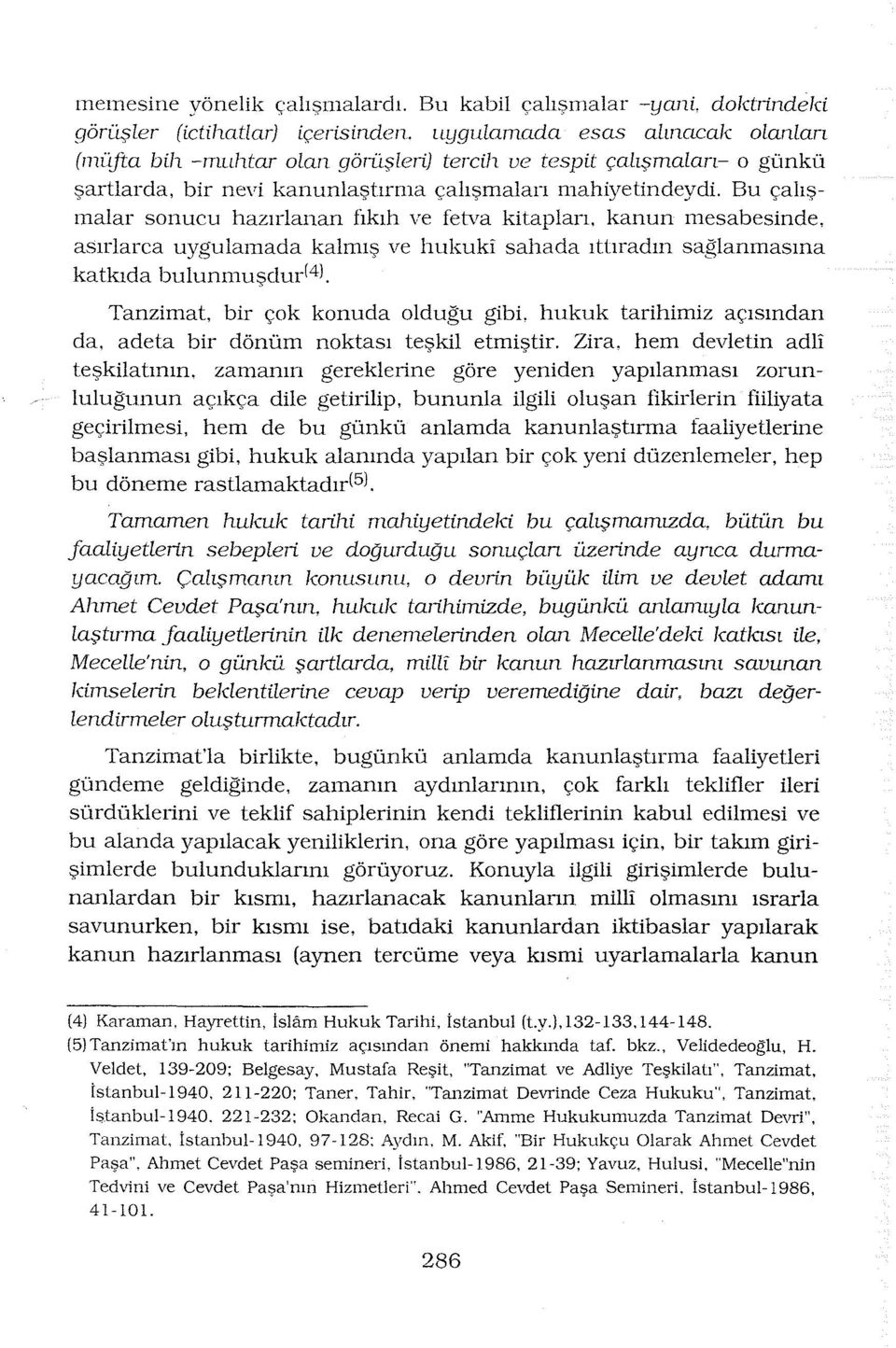 Bu çalışmalar sonucu hazırlanan fikıh ve fetva kitapları, kanun mesabesinde, asırlarca uygulamada kalmış ve hukuki sahada ıtiıradın sağlanmasına katkıda bulunmuşclurl4l, Tanzimat, bir çok konuda