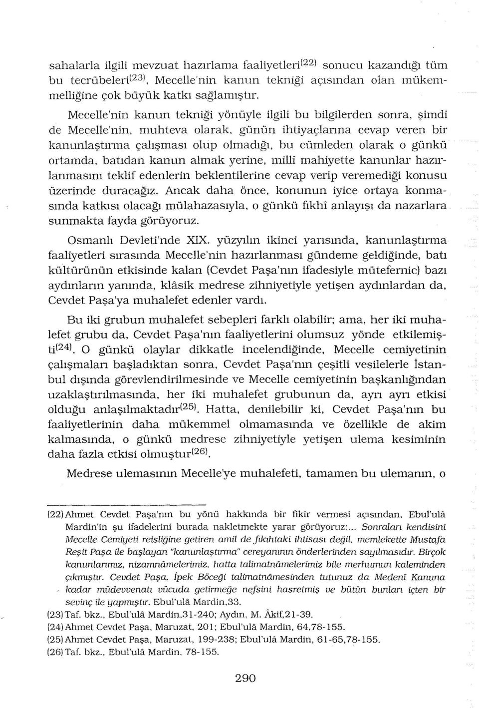 günün ihtiyaçlarına cevap veren bir kanuniaştırma çalışması olup olmadığı, bu cümleden olarak o günkü ortamda, batıdan kanun almak yerine, milli mahiyette kanunlar hazırlanmasını teklif edenlerin