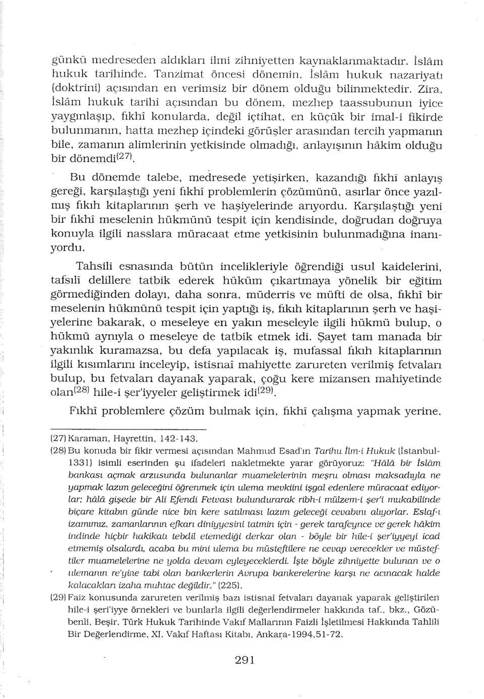 değil içtihat, en küçük bir imal-i fikirele bulunmanın, hatta mezhep içindeki görüşler arasından tercih yapmanın bile, zamanın alimleıinin yetkisinde olmadığı.