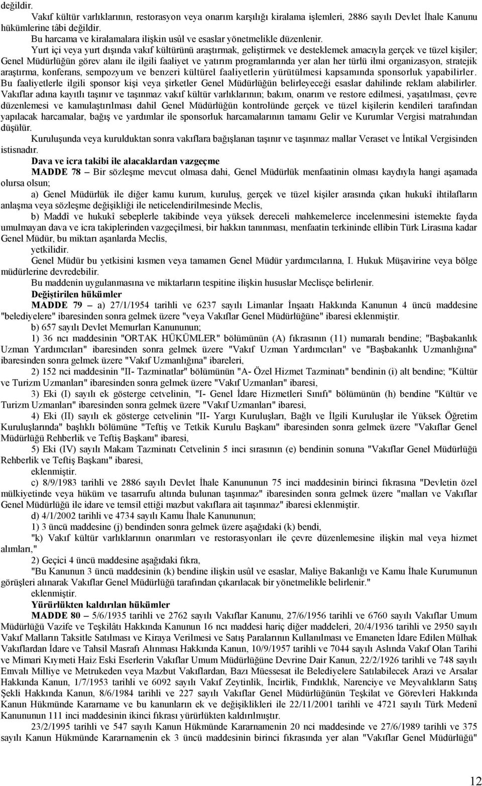 Yurt içi veya yurt dışında vakıf kültürünü araştırmak, geliştirmek ve desteklemek amacıyla gerçek ve tüzel kişiler; Genel Müdürlüğün görev alanı ile ilgili faaliyet ve yatırım programlarında yer alan