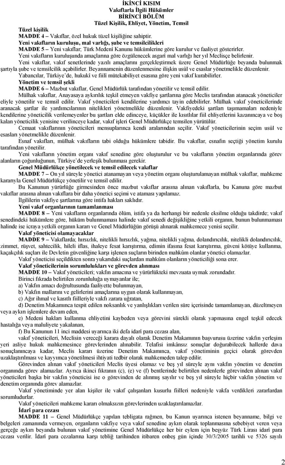 Yeni vakıfların kuruluşunda amaçlarına göre özgülenecek asgarî mal varlığı her yıl Meclisçe belirlenir.