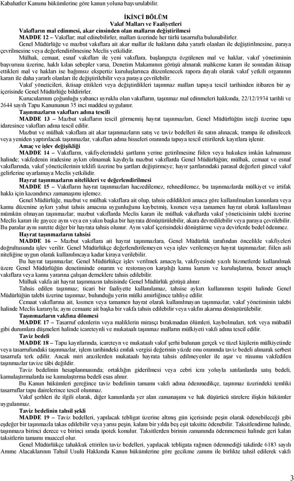 bulunabilirler. Genel Müdürlüğe ve mazbut vakıflara ait akar mallar ile hakların daha yararlı olanları ile değiştirilmesine, paraya çevrilmesine veya değerlendirilmesine Meclis yetkilidir.