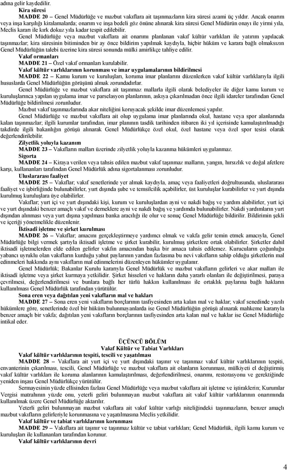 Genel Müdürlüğe veya mazbut vakıflara ait onarımı planlanan vakıf kültür varlıkları ile yatırım yapılacak taşınmazlar; kira süresinin bitiminden bir ay önce bildirim yapılmak kaydıyla, hiçbir hüküm