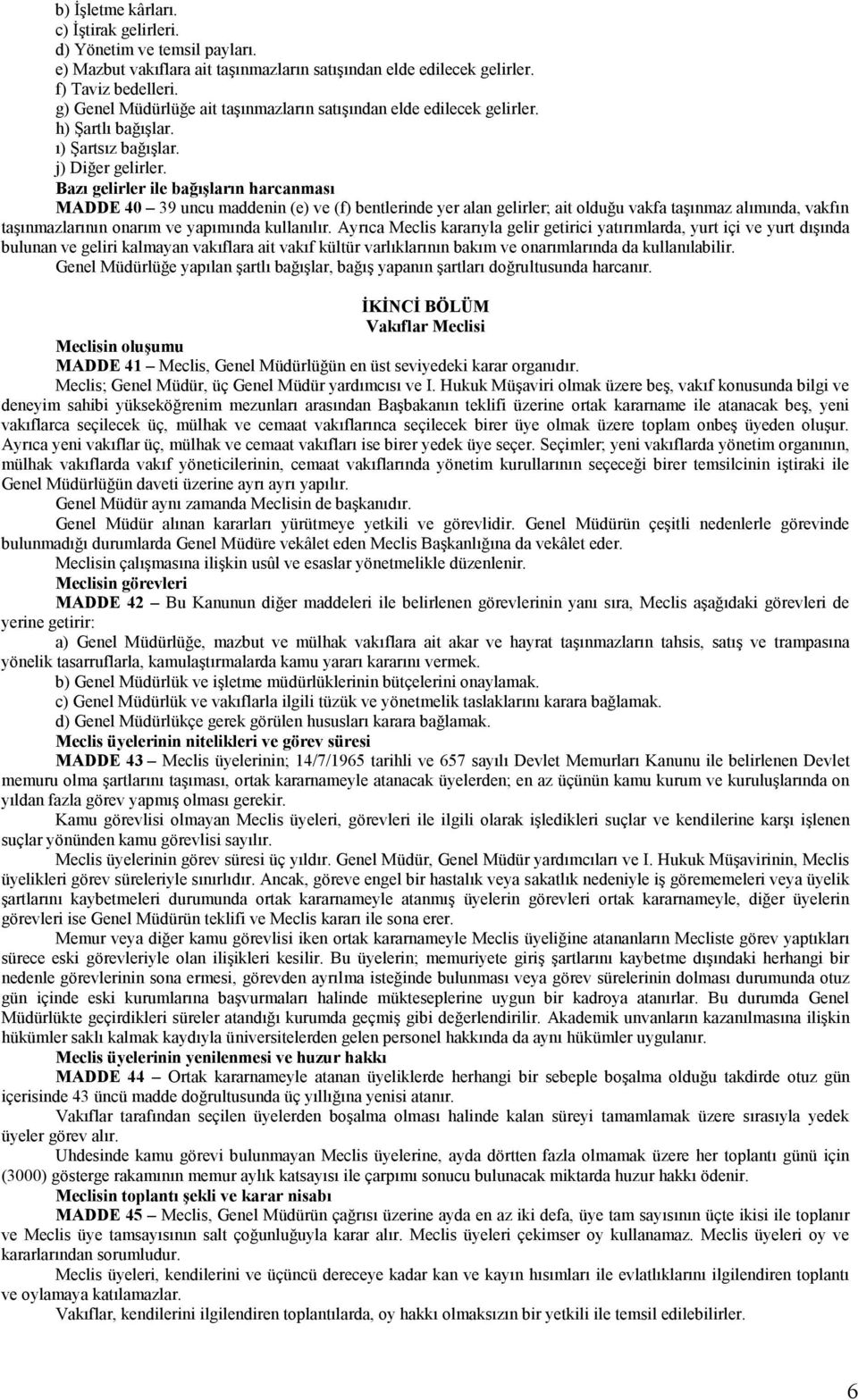 Bazı gelirler ile bağışların harcanması MADDE 40 39 uncu maddenin (e) ve (f) bentlerinde yer alan gelirler; ait olduğu vakfa taşınmaz alımında, vakfın taşınmazlarının onarım ve yapımında kullanılır.