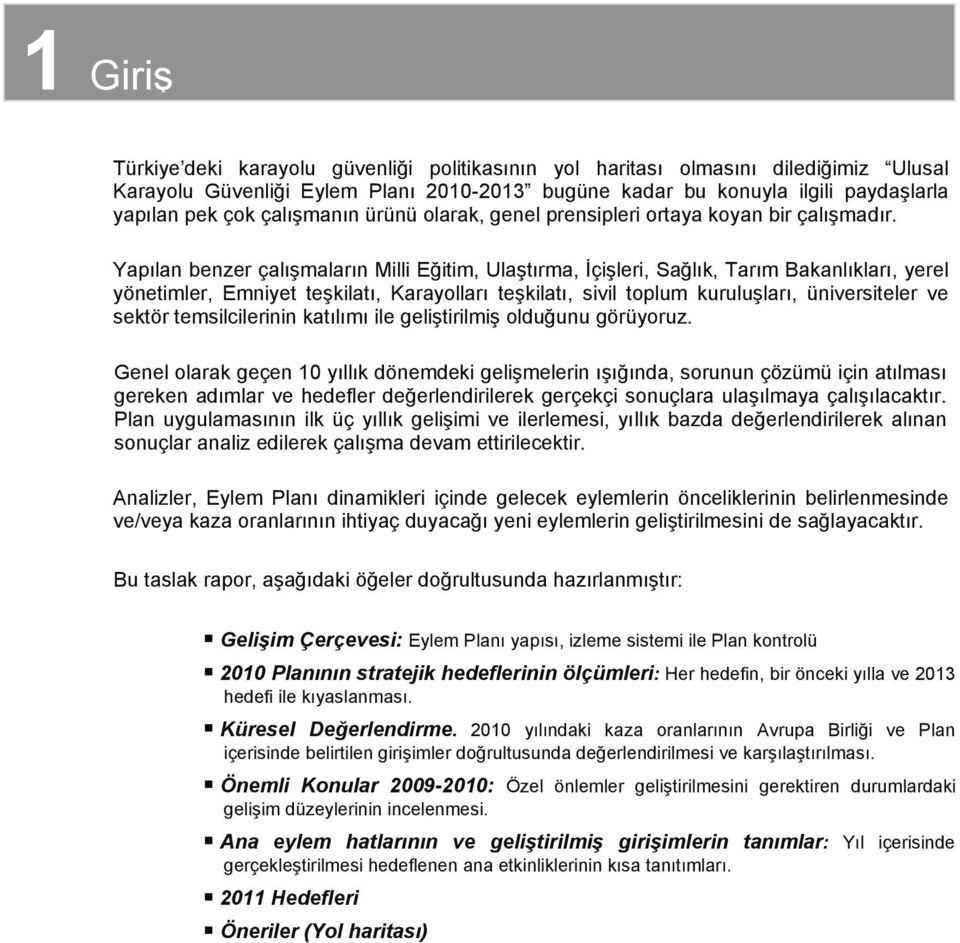 Yapılan benzer çalışmaların Milli Eğitim, Ulaştırma, İçişleri, Sağlık, Tarım Bakanlıkları, yerel yönetimler, Emniyet teşkilatı, Karayolları teşkilatı, sivil toplum kuruluşları, üniversiteler ve