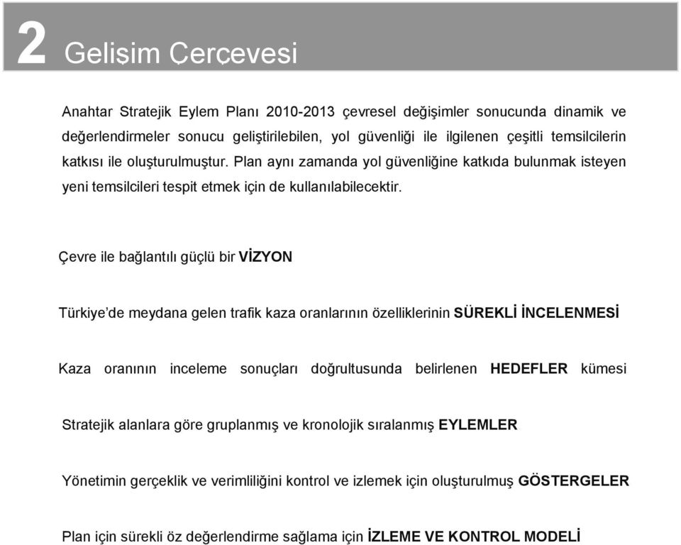 Çevre ile bağlantılı güçlü bir VĠZYON Türkiye de meydana gelen trafik kaza oranlarının özelliklerinin SÜREKLĠ ĠNCELENMESĠ Kaza oranının inceleme sonuçları doğrultusunda belirlenen HEDEFLER