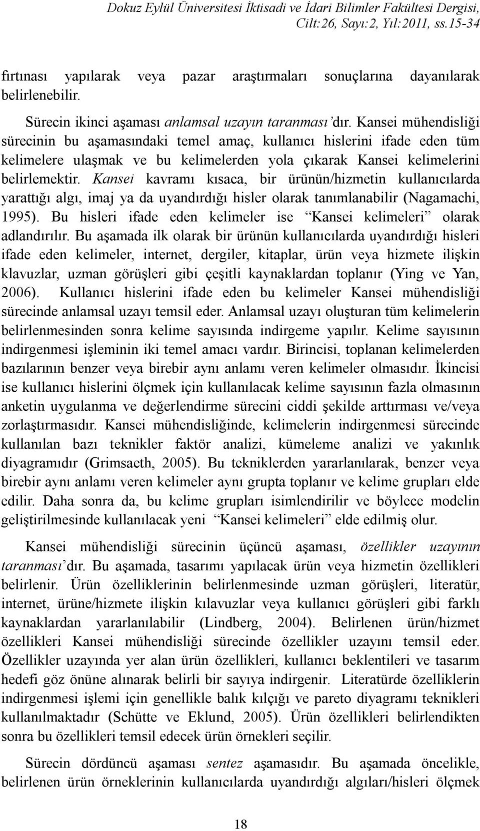 Kansei kavramı kısaca, bir ürünün/hizmetin kullanıcılarda yarattığı algı, imaj ya da uyandırdığı hisler olarak tanımlanabilir (Nagamachi, 1995).