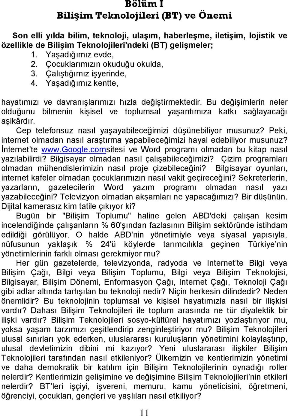 Bu değişimlerin neler olduğunu bilmenin kişisel ve toplumsal yaşantımıza katkı sağlayacağı aşikârdır. Cep telefonsuz nasıl yaşayabileceğimizi düşünebiliyor musunuz?