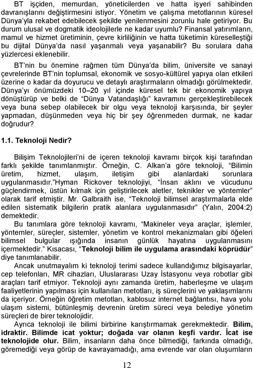 Finansal yatırımların, mamul ve hizmet üretiminin, çevre kirliliğinin ve hatta tüketimin küreselleştiği bu dijital Dünya da nasıl yaşanmalı veya yaşanabilir? Bu sorulara daha yüzlercesi eklenebilir.