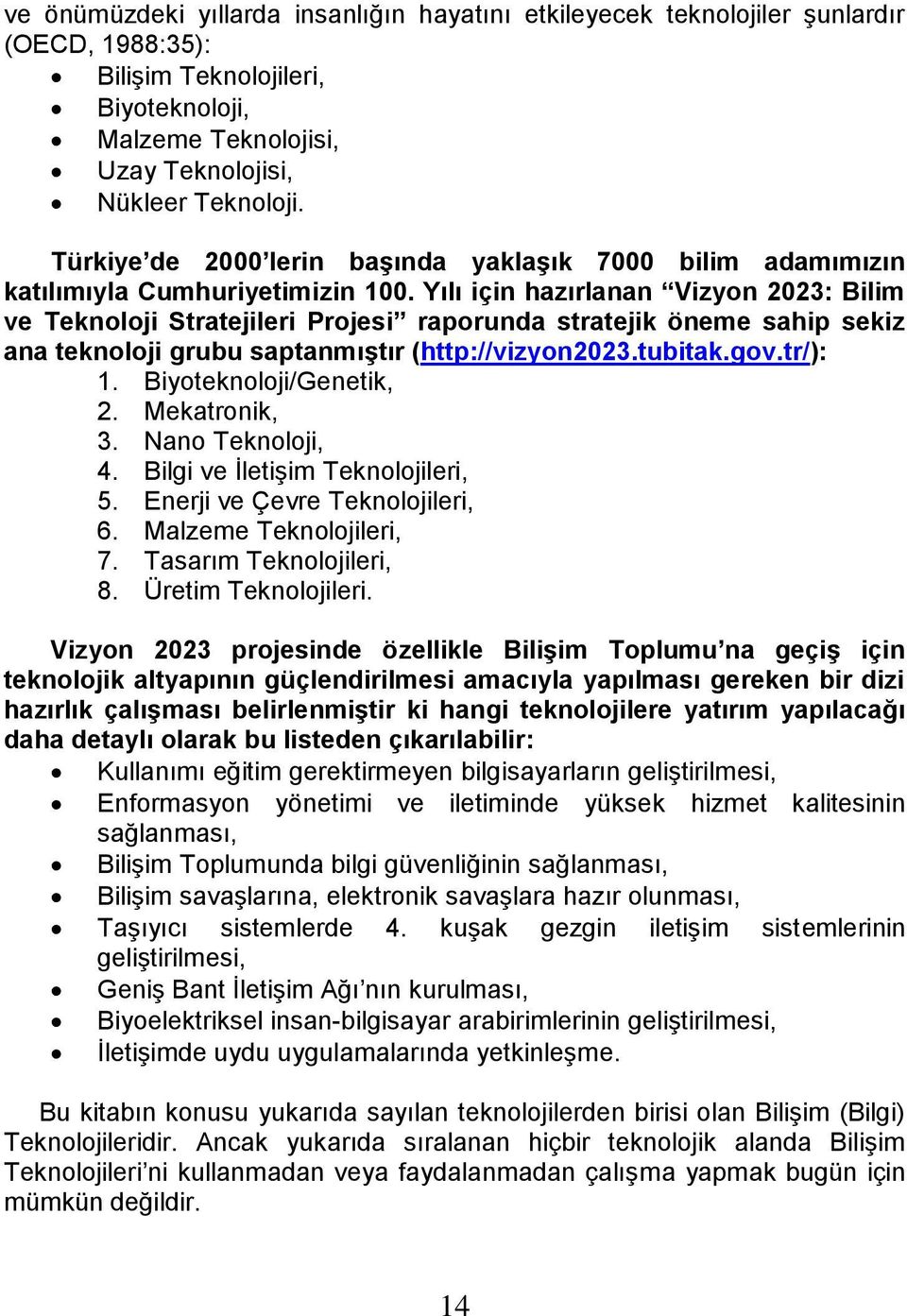 Yılı için hazırlanan Vizyon 2023: Bilim ve Teknoloji Stratejileri Projesi raporunda stratejik öneme sahip sekiz ana teknoloji grubu saptanmıştır (http://vizyon2023.tubitak.gov.tr/): 1.