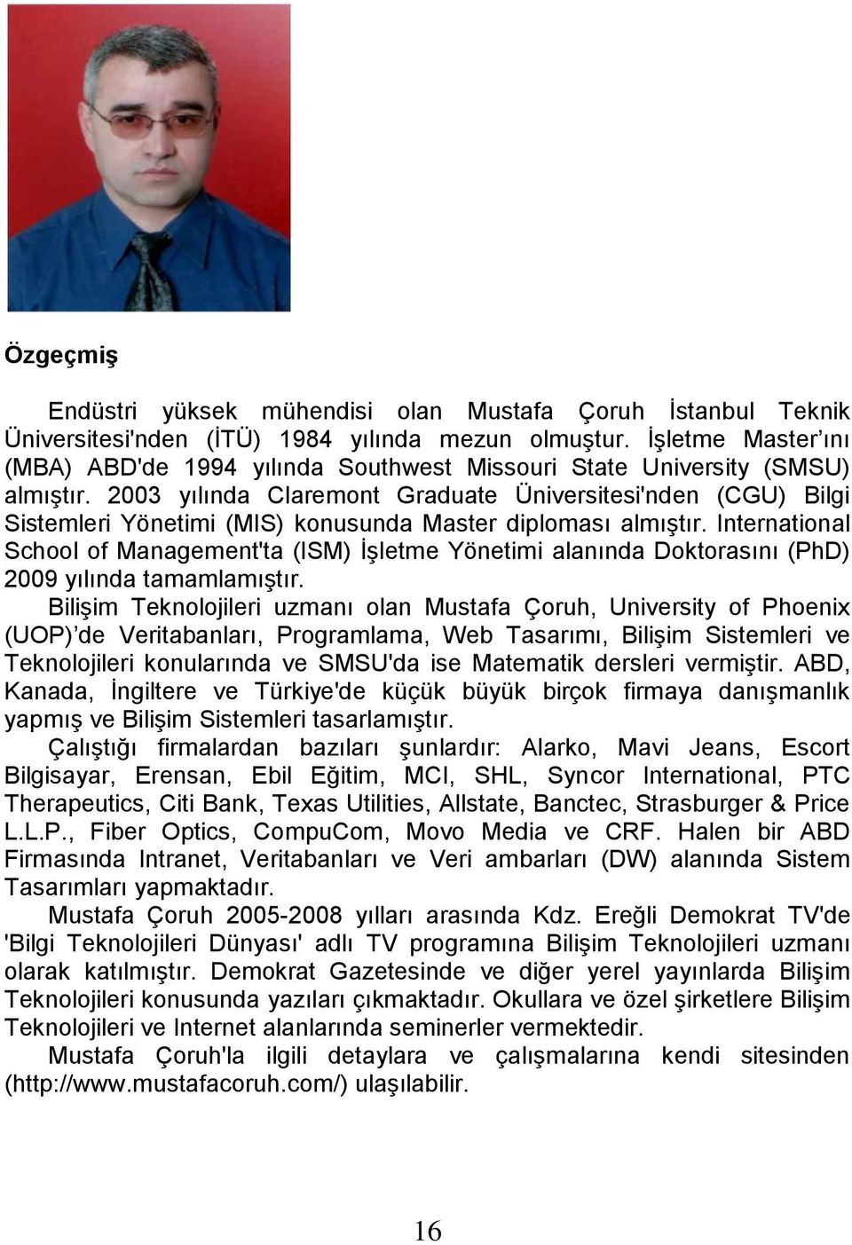 2003 yılında Claremont Graduate Üniversitesi'nden (CGU) Bilgi Sistemleri Yönetimi (MIS) konusunda Master diploması almıştır.