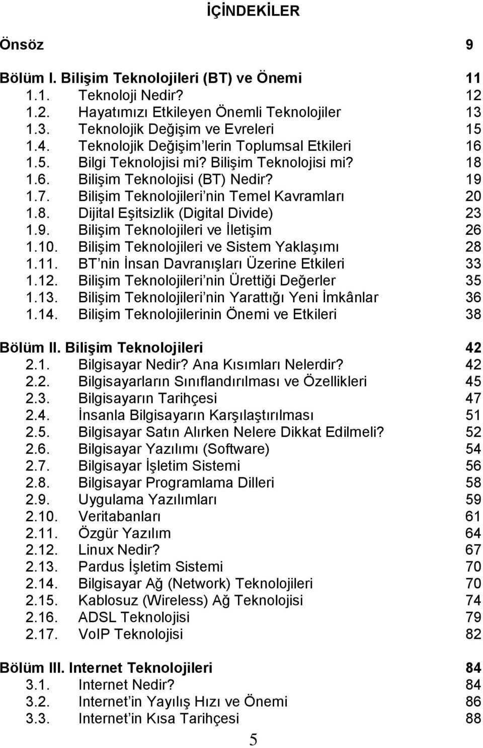 9. Bilişim Teknolojileri ve İletişim 26 1.10. Bilişim Teknolojileri ve Sistem Yaklaşımı 28 1.11. BT nin İnsan Davranışları Üzerine Etkileri 33 1.12. Bilişim Teknolojileri nin Ürettiği Değerler 35 1.