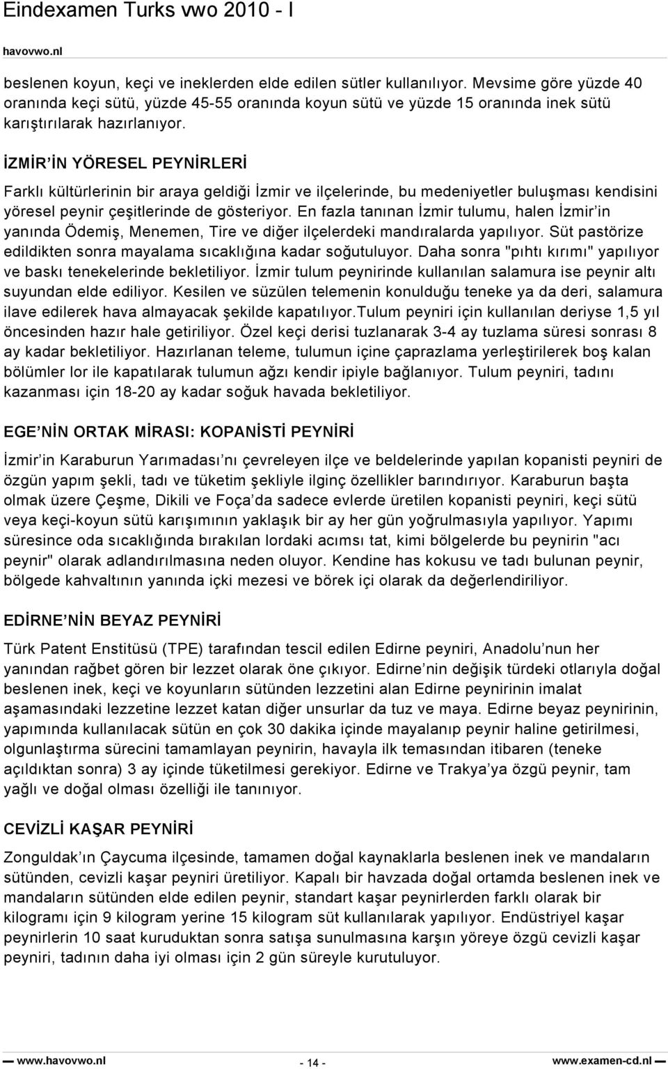 İZMİR İN YÖRESEL PEYNİRLERİ Farklı kültürlerinin bir araya geldiği İzmir ve ilçelerinde, bu medeniyetler buluşması kendisini yöresel peynir çeşitlerinde de gösteriyor.