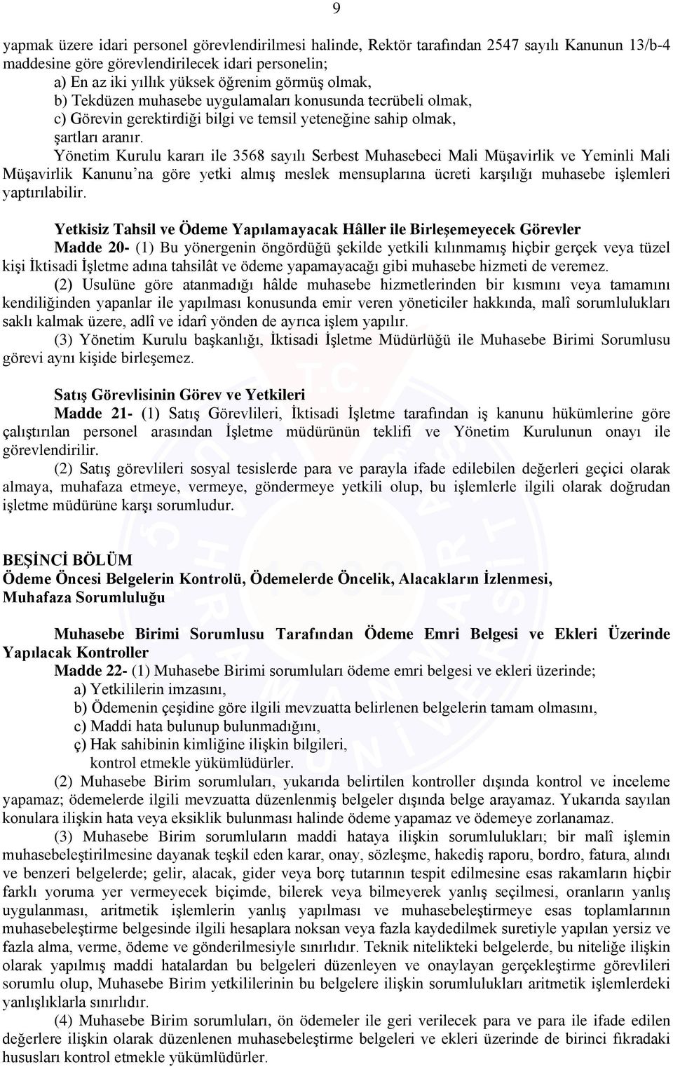 Yönetim Kurulu kararı ile 3568 sayılı Serbest Muhasebeci Mali Müşavirlik ve Yeminli Mali Müşavirlik Kanunu na göre yetki almış meslek mensuplarına ücreti karşılığı muhasebe işlemleri yaptırılabilir.