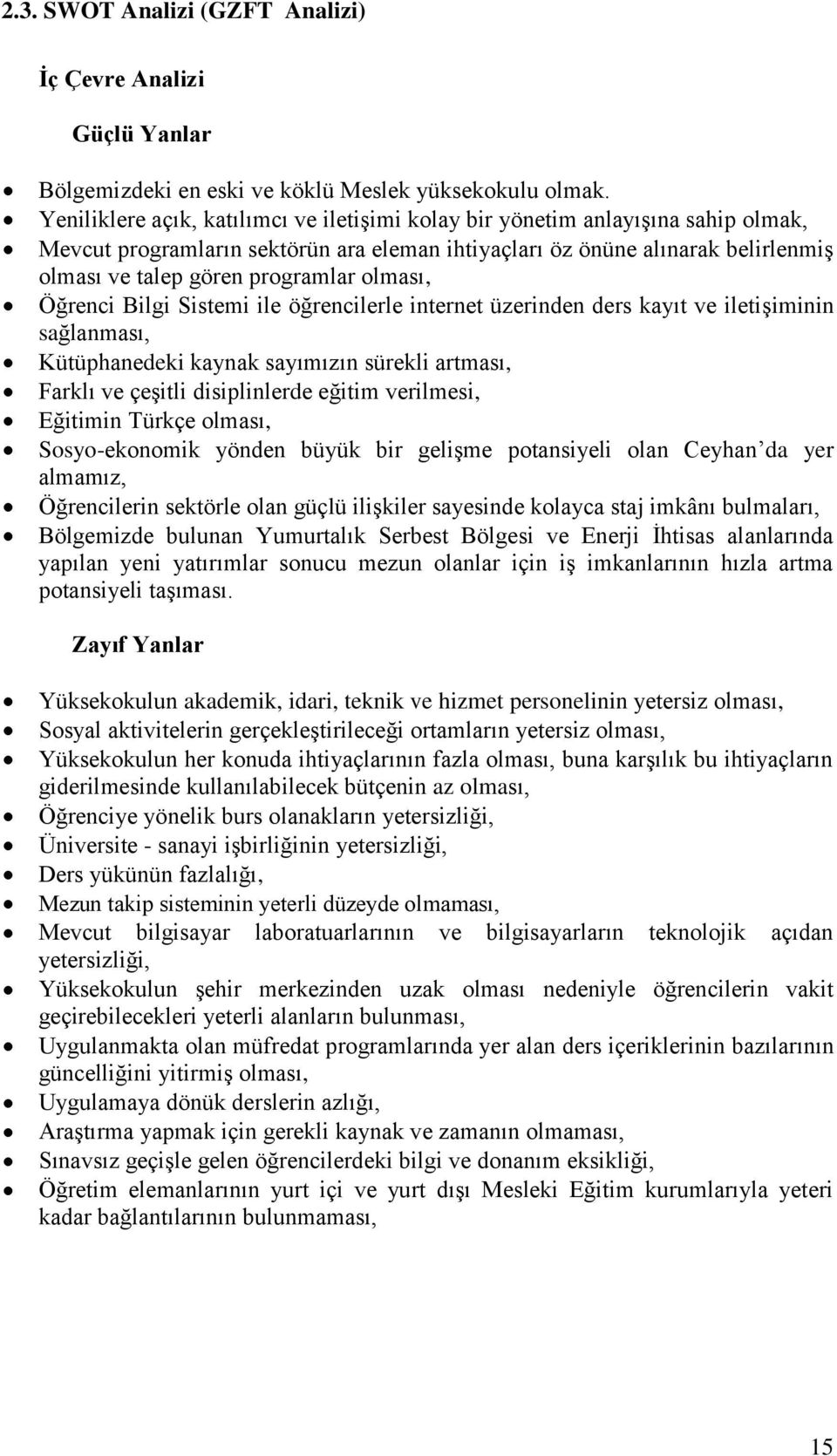 olması, Öğrenci Bilgi Sistemi ile öğrencilerle internet üzerinden ders kayıt ve iletişiminin sağlanması, Kütüphanedeki kaynak sayımızın sürekli artması, Farklı ve çeşitli disiplinlerde eğitim