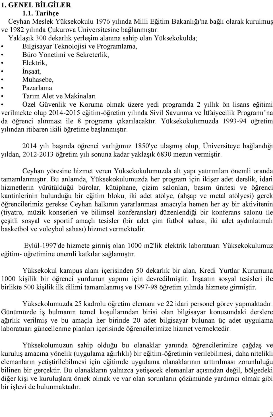 Özel Güvenlik ve Koruma olmak üzere yedi programda 2 yıllık ön lisans eğitimi verilmekte olup 2014-2015 eğitim-öğretim yılında Sivil Savunma ve İtfaiyecilik Programı na da öğrenci alınması ile 8