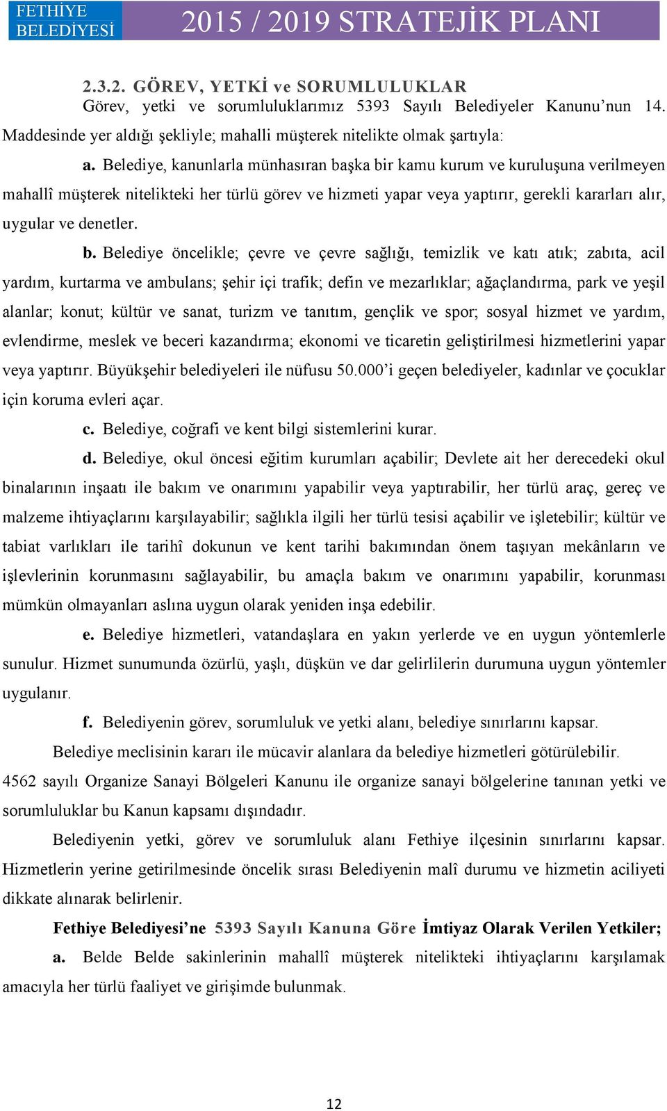 b. Belediye öncelikle; çevre ve çevre sağlığı, temizlik ve katı atık; zabıta, acil yardım, kurtarma ve ambulans; Ģehir içi trafik; defin ve mezarlıklar; ağaçlandırma, park ve yeģil alanlar; konut;