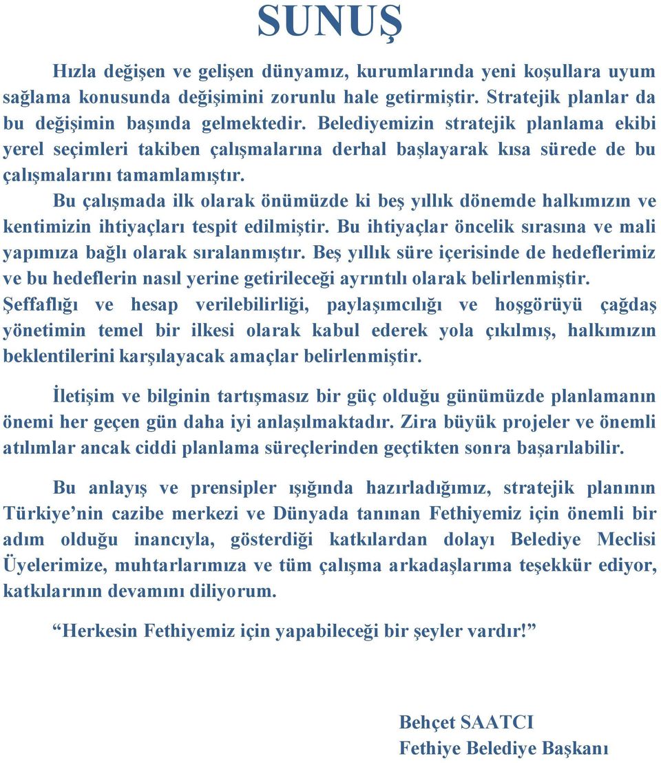 Bu çalıģmada ilk olarak önümüzde ki beģ yıllık dönemde halkımızın ve kentimizin ihtiyaçları tespit edilmiģtir. Bu ihtiyaçlar öncelik sırasına ve mali yapımıza bağlı olarak sıralanmıģtır.