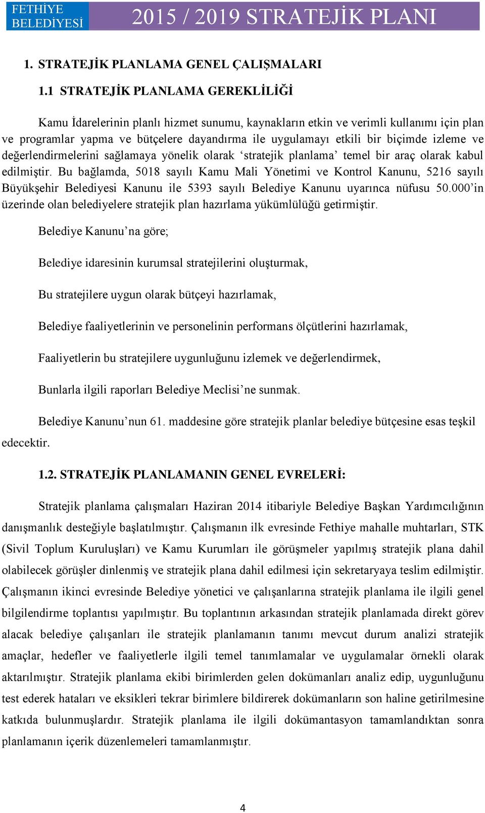 izleme ve değerlendirmelerini sağlamaya yönelik olarak stratejik planlama temel bir araç olarak kabul edilmiģtir.