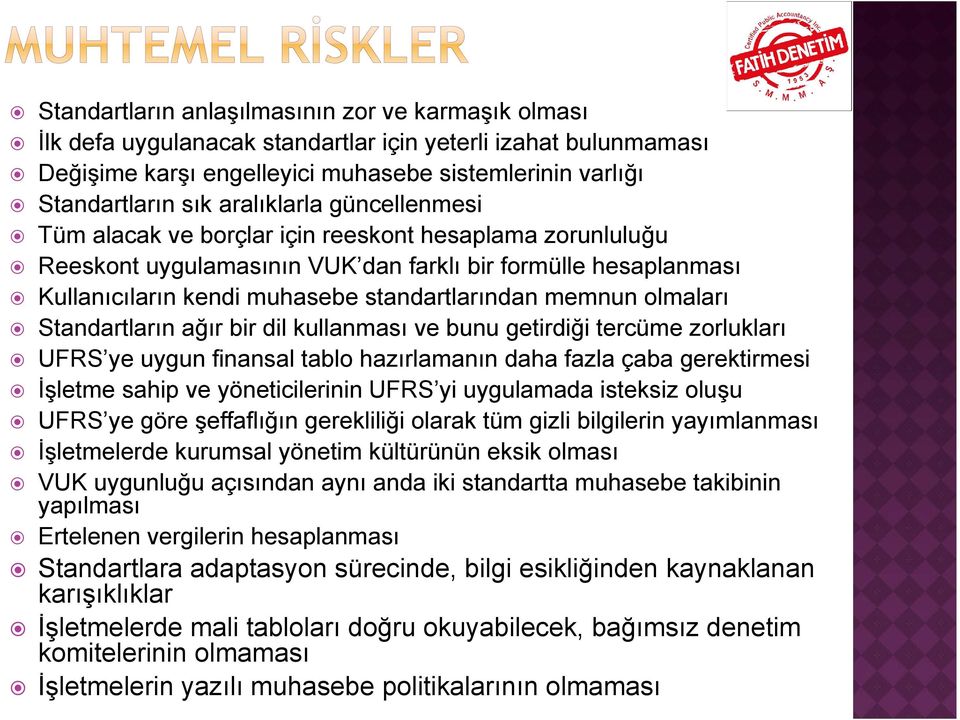 memnun olmaları Standartların ağır bir dil kullanması ve bunu getirdiği tercüme zorlukları UFRS ye uygun finansal tablo hazırlamanın daha fazla çaba gerektirmesi İşletme sahip ve yöneticilerinin UFRS