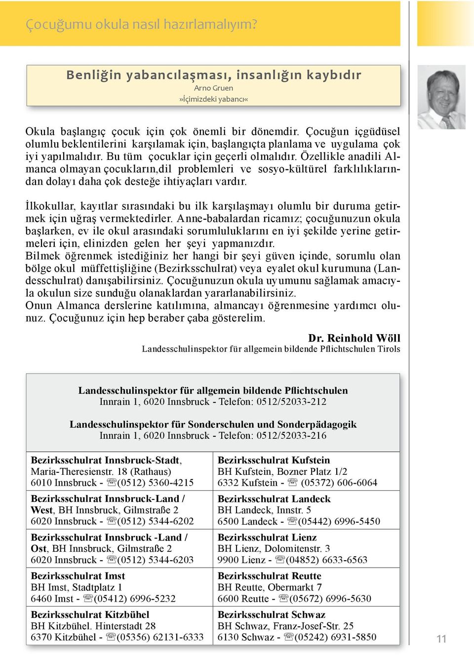 Özellikle anadili Almanca olmayan çocukların,dil problemleri ve sosyo-kültürel farklılıklarından dolayı daha çok desteğe ihtiyaçları vardır.