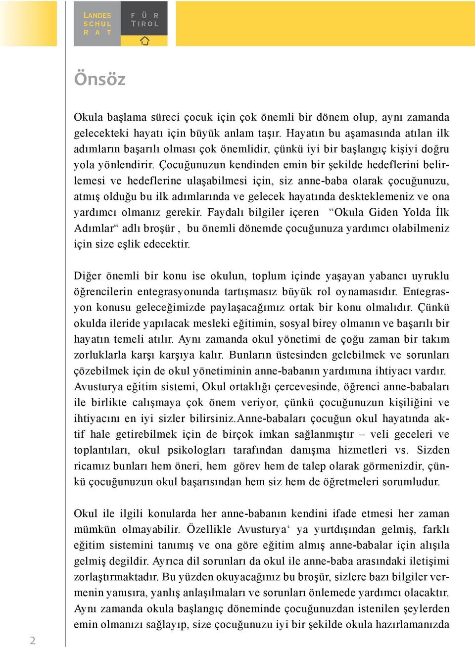 Çocuğunuzun kendinden emin bir şekilde hedeflerini belirlemesi ve hedeflerine ulaşabilmesi için, siz anne-baba olarak çocuğunuzu, atmış olduğu bu ilk adımlarında ve gelecek hayatında deskteklemeniz