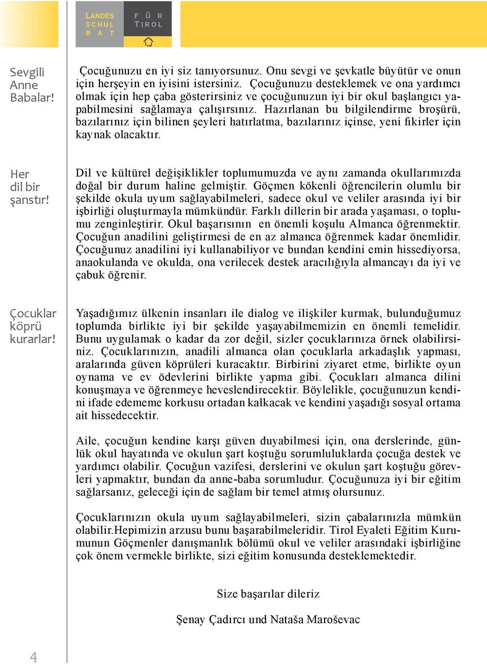 Hazırlanan bu bilgilendirme broşürü, bazılarınız için bilinen şeyleri hatırlatma, bazılarınız içinse, yeni fikirler için kaynak olacaktır. Her dil bir şanstır!