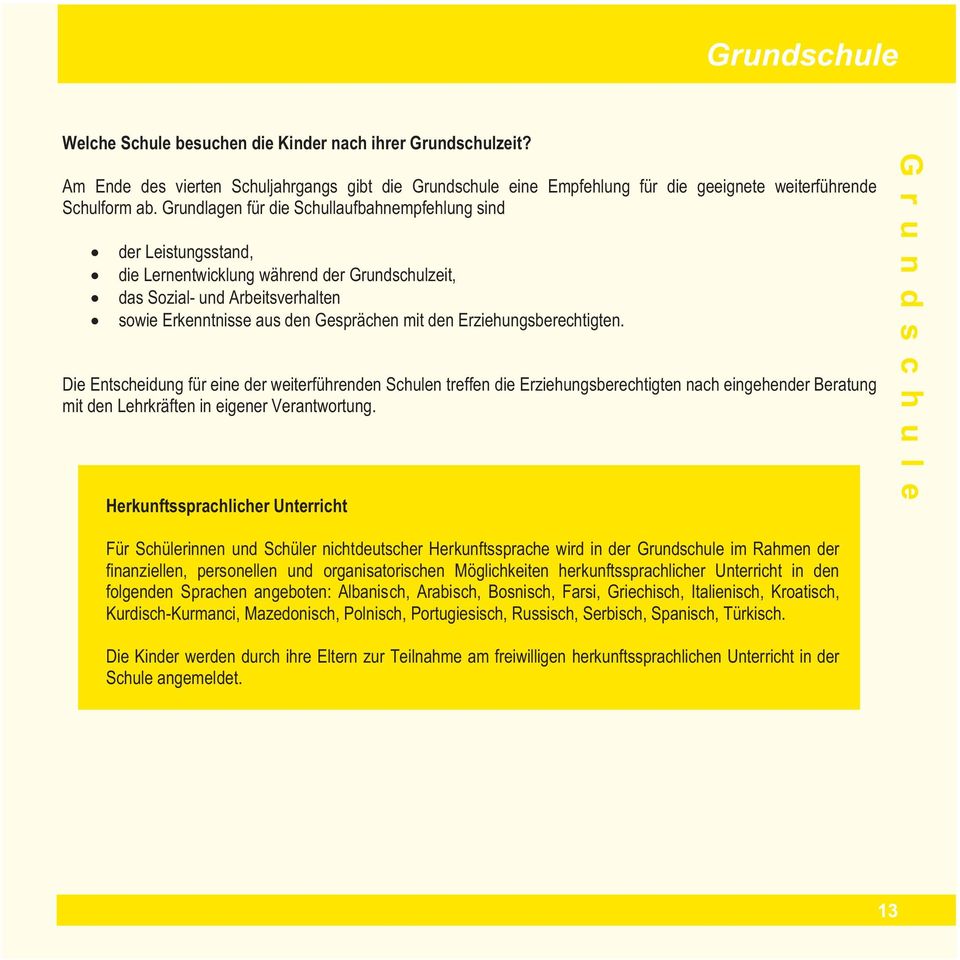 Grundlagen für die Schullaufbahnempfehlung sind der Leistungsstand, die Lernentwicklung während der Grundschulzeit, das Sozial- und Arbeitsverhalten sowie Erkenntnisse aus den Gesprächen mit den