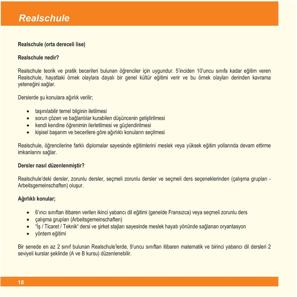 Derslerde þu konulara aðýrlýk verilir; taþýnýlabilir temel bilginin iletilmesi sorun çözen ve baðlantýlar kurabilen düþüncenin geliþtirilmesi kendi kendine öðrenimin ilerletilmesi ve güçlendirilmesi