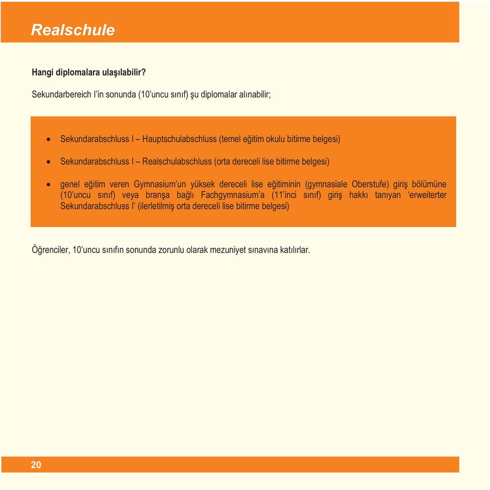 Sekundarabschluss I Realschulabschluss (orta dereceli lise bitirme belgesi) genel eðitim veren Gymnasium un yüksek dereceli lise eðitiminin (gymnasiale