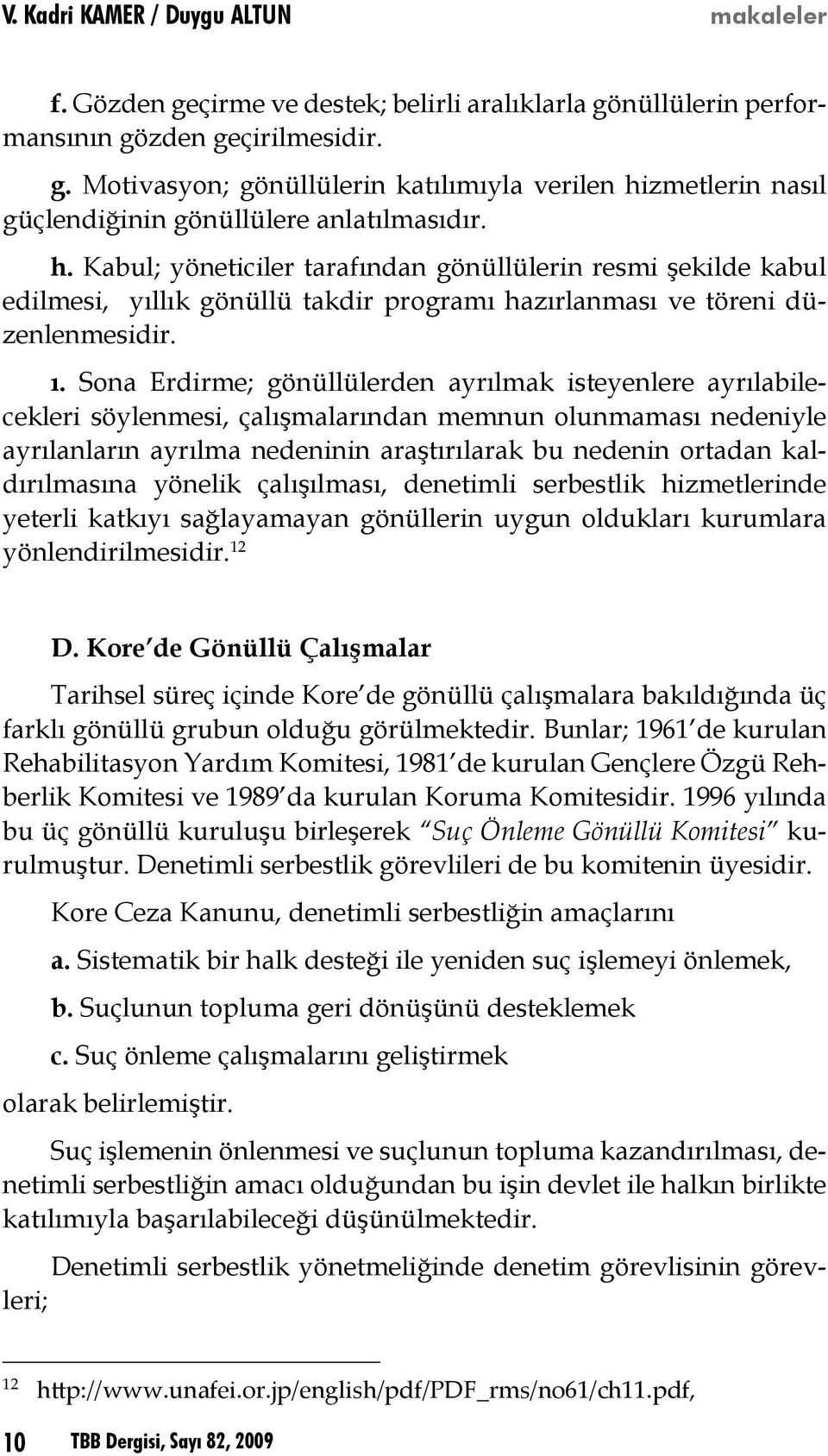 Sona Erdirme; gönüllülerden ayrılmak isteyenlere ayrılabilecekleri söylenmesi, çalışmalarından memnun olunmaması nedeniyle ayrılanların ayrılma nedeninin araştırılarak bu nedenin ortadan