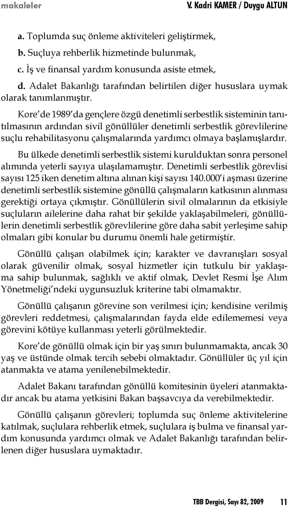 Kore de 1989 da gençlere özgü denetimli serbestlik sisteminin tanıtılmasının ardından sivil gönüllüler denetimli serbestlik görevlilerine suçlu rehabilitasyonu çalışmalarında yardımcı olmaya