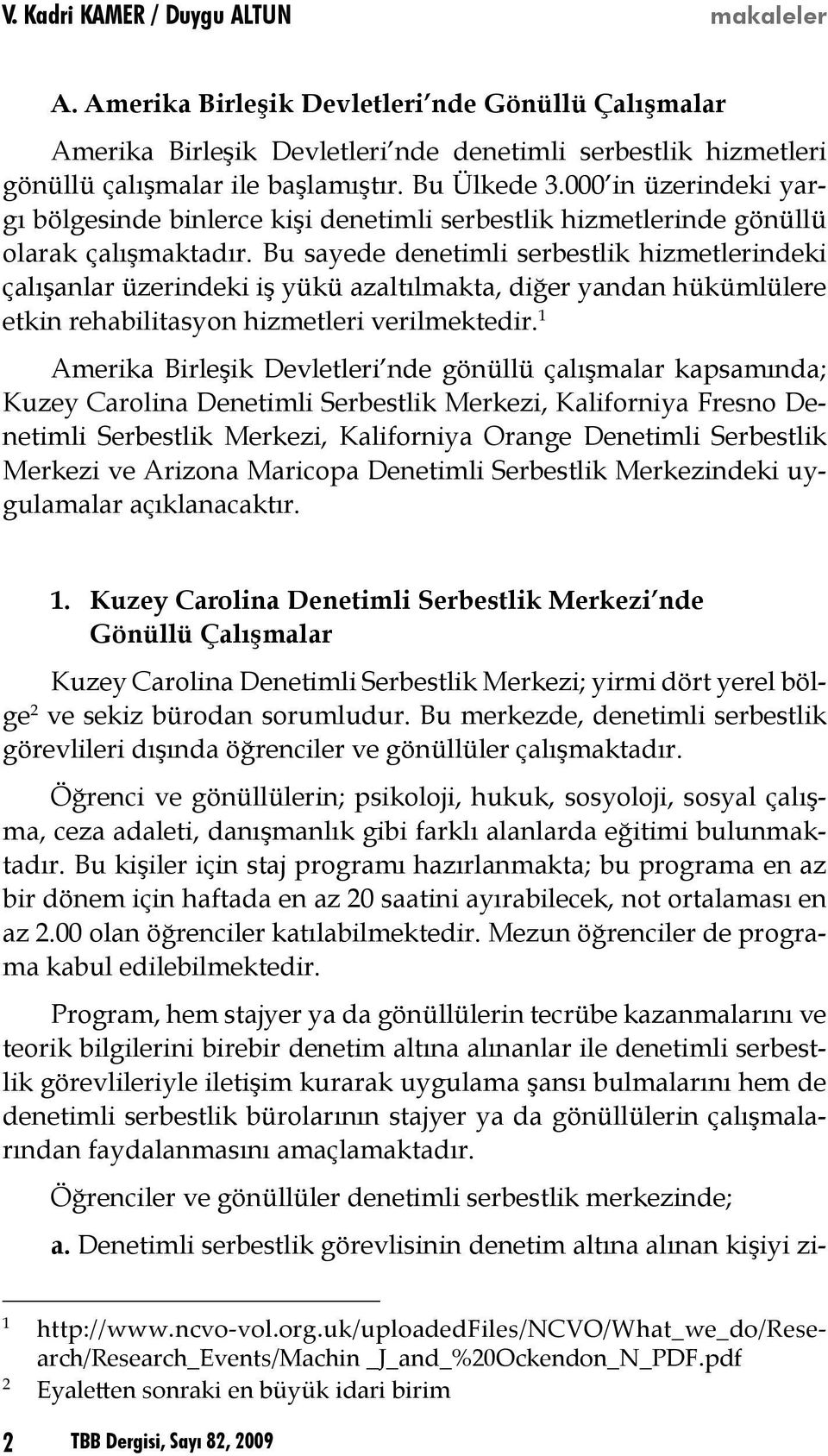 Bu sayede denetimli serbestlik hizmetlerindeki çalışanlar üzerindeki iş yükü azaltılmakta, diğer yandan hükümlülere etkin rehabilitasyon hizmetleri verilmektedir.