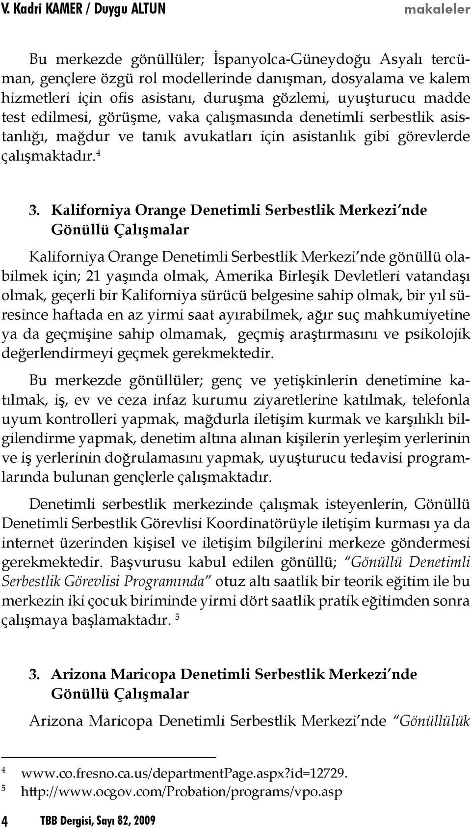 Kaliforniya Orange Denetimli Serbestlik Merkezi nde Gönüllü Çalışmalar Kaliforniya Orange Denetimli Serbestlik Merkezi nde gönüllü olabilmek için; 21 yaşında olmak, Amerika Birleşik Devletleri