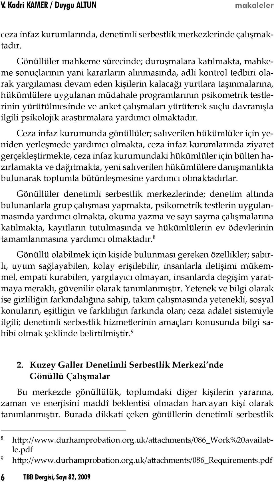 hükümlülere uygulanan müdahale programlarının psikometrik testlerinin yürütülmesinde ve anket çalışmaları yürüterek suçlu davranışla ilgili psikolojik araştırmalara yardımcı olmaktadır.