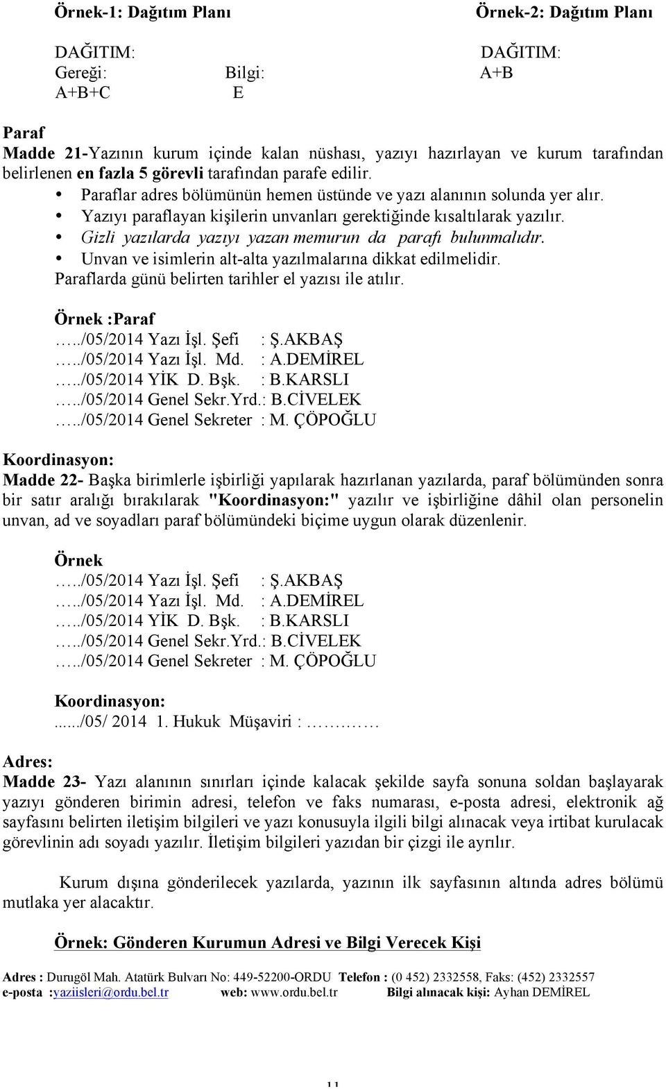 Gizli yazılarda yazıyı yazan memurun da parafı bulunmalıdır. Unvan ve isimlerin alt-alta yazılmalarına dikkat edilmelidir. Paraflarda günü belirten tarihler el yazısı ile atılır. Örnek :Paraf.