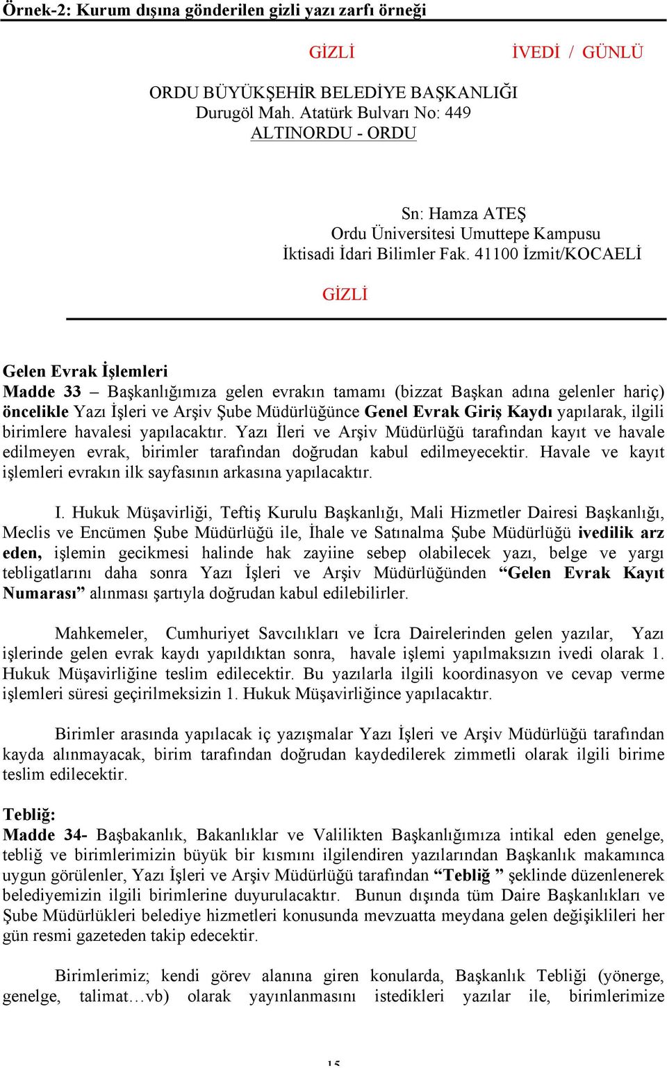 41100 İzmit/KOCAELİ GİZLİ Gelen Evrak İşlemleri Madde 33 Başkanlığımıza gelen evrakın tamamı (bizzat Başkan adına gelenler hariç) öncelikle Yazı İşleri ve Arşiv Şube Müdürlüğünce Genel Evrak Giriş