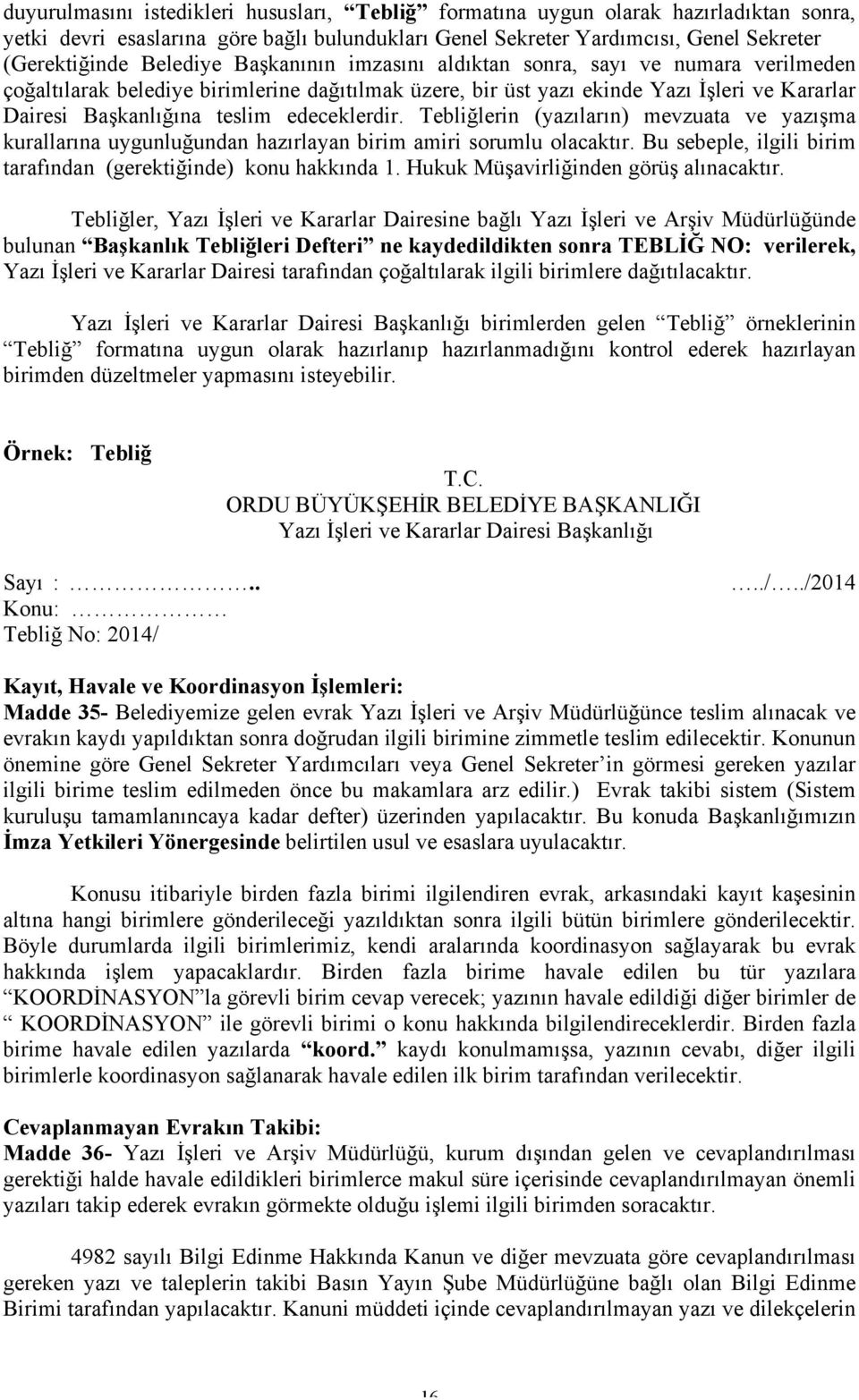 Tebliğlerin (yazıların) mevzuata ve yazışma kurallarına uygunluğundan hazırlayan birim amiri sorumlu olacaktır. Bu sebeple, ilgili birim tarafından (gerektiğinde) konu hakkında 1.