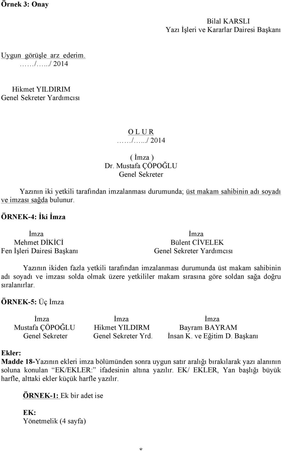 ÖRNEK-4: İki İmza İmza Mehmet DİKİCİ Fen İşleri Dairesi Başkanı İmza Bülent CİVELEK Genel Sekreter Yardımcısı Yazının ikiden fazla yetkili tarafından imzalanması durumunda üst makam sahibinin adı