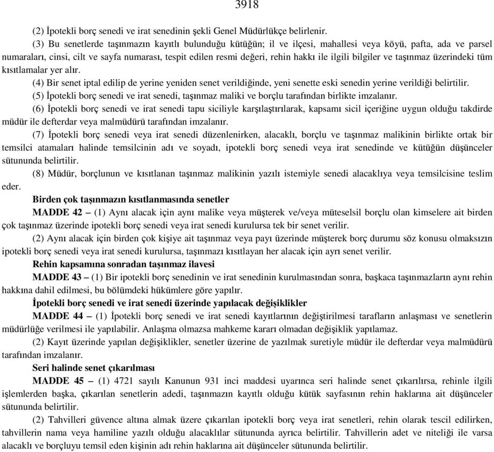 ilgili bilgiler ve taşınmaz üzerindeki tüm kısıtlamalar yer alır. (4) Bir senet iptal edilip de yerine yeniden senet verildiğinde, yeni senette eski senedin yerine verildiği belirtilir.