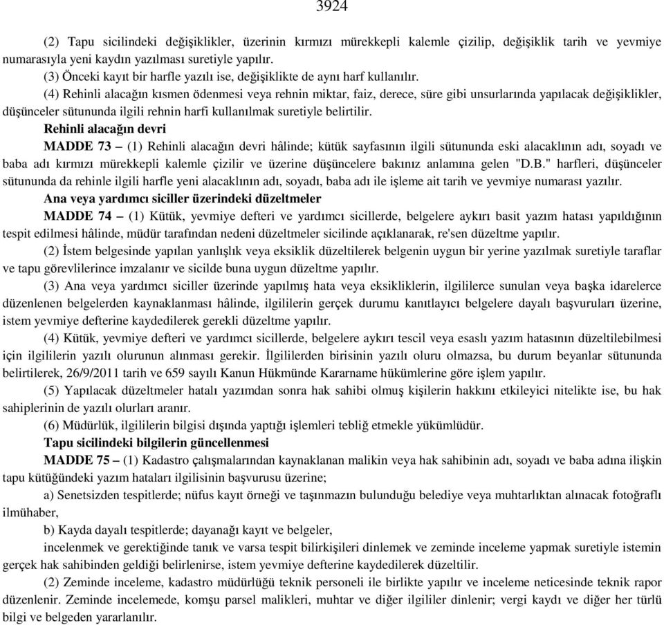 (4) Rehinli alacağın kısmen ödenmesi veya rehnin miktar, faiz, derece, süre gibi unsurlarında yapılacak değişiklikler, düşünceler sütununda ilgili rehnin harfi kullanılmak suretiyle belirtilir.